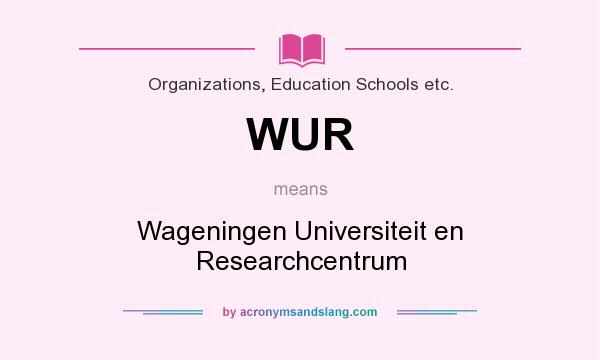 What does WUR mean? It stands for Wageningen Universiteit en Researchcentrum