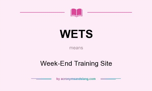 What does WETS mean? It stands for Week-End Training Site