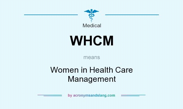 What does WHCM mean? It stands for Women in Health Care Management