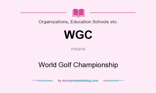 What does WGC mean? It stands for World Golf Championship
