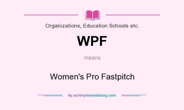 What does WPF mean? It stands for Women`s Pro Fastpitch