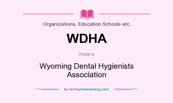 What does WDHA mean? It stands for Wyoming Dental Hygienists Association