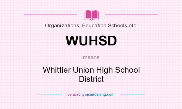 What does WUHSD mean? It stands for Whittier Union High School District