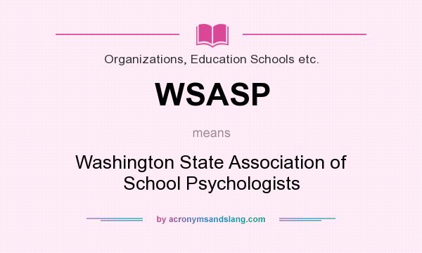 What does WSASP mean? It stands for Washington State Association of School Psychologists