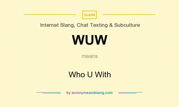 What does WUW mean? It stands for Who U With