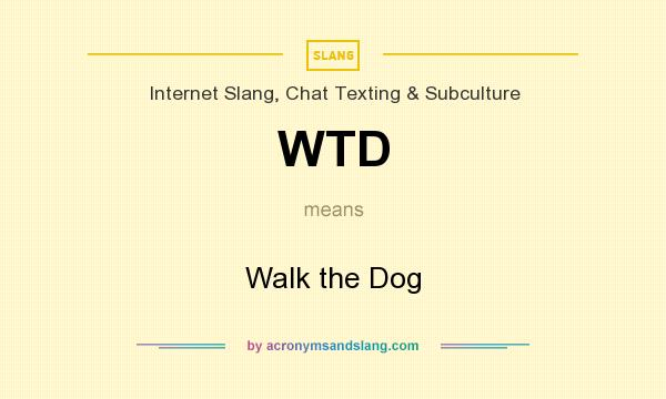 What does WTD mean? It stands for Walk the Dog