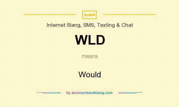 What does WLD mean? It stands for Would