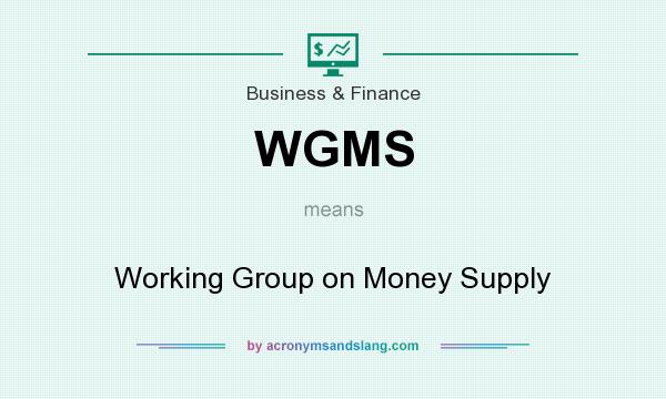 What does WGMS mean? It stands for Working Group on Money Supply