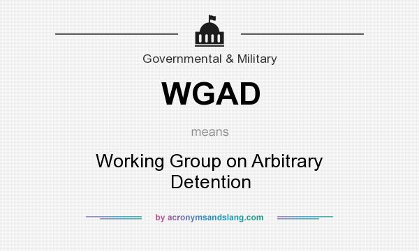 What does WGAD mean? It stands for Working Group on Arbitrary Detention