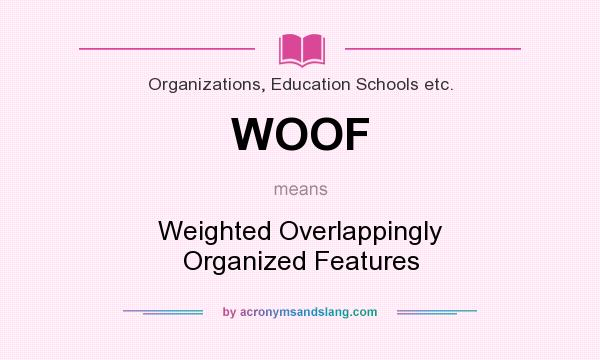 What does WOOF mean? It stands for Weighted Overlappingly Organized Features