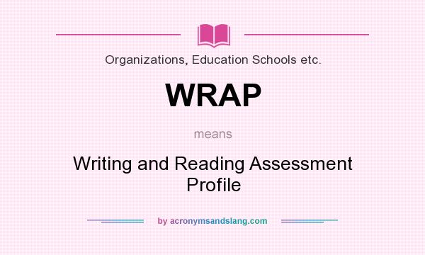 What does WRAP mean? It stands for Writing and Reading Assessment Profile