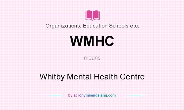What does WMHC mean? It stands for Whitby Mental Health Centre
