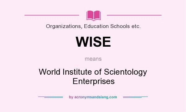 What does WISE mean? It stands for World Institute of Scientology Enterprises