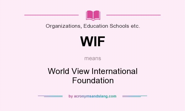 What does WIF mean? It stands for World View International Foundation