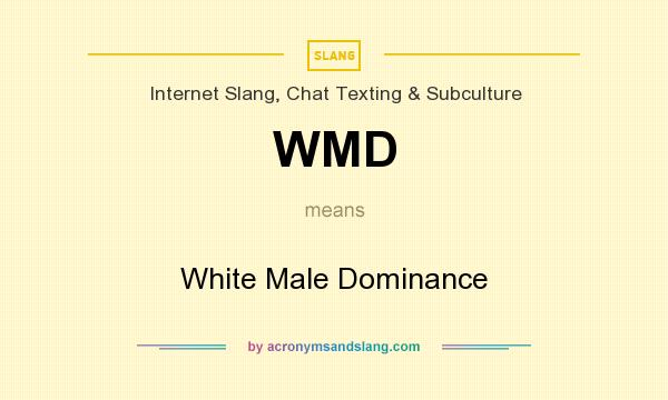 What does WMD mean? It stands for White Male Dominance