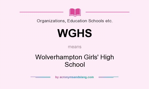 What does WGHS mean? It stands for Wolverhampton Girls` High School