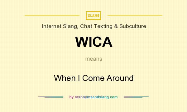 What does WICA mean? It stands for When I Come Around