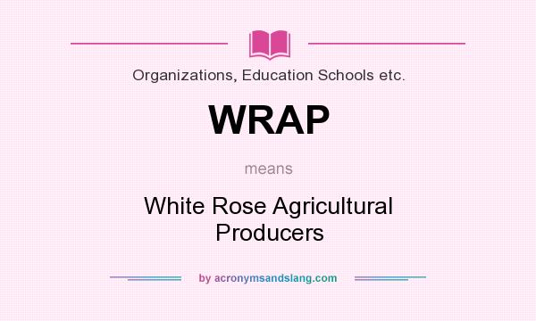 What does WRAP mean? It stands for White Rose Agricultural Producers