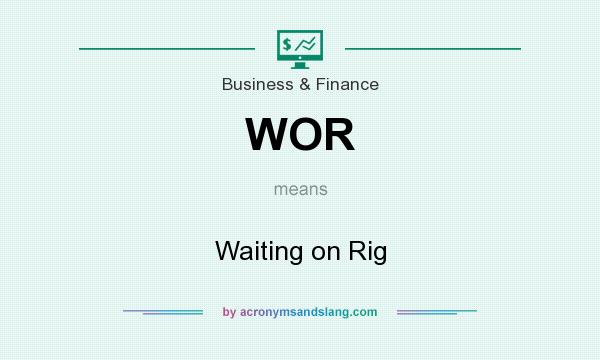 What does WOR mean? It stands for Waiting on Rig
