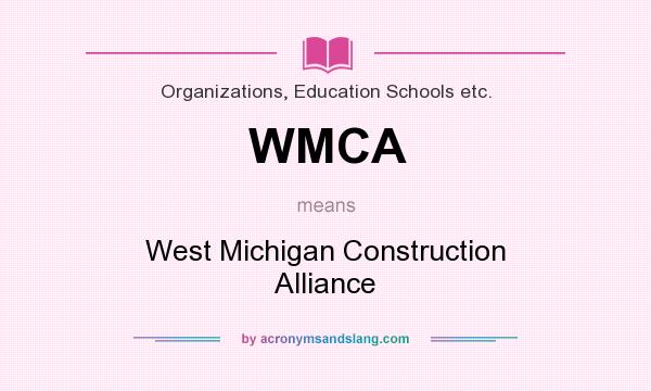What does WMCA mean? It stands for West Michigan Construction Alliance