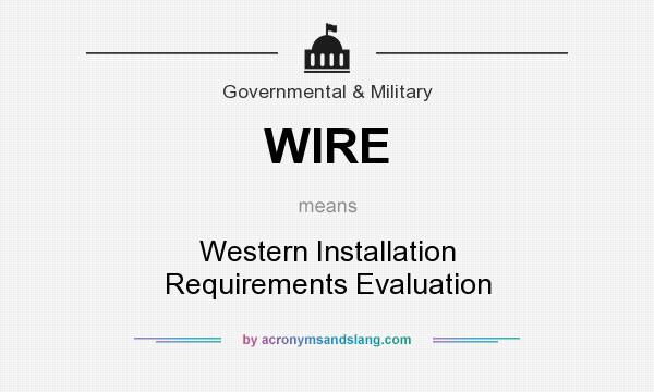 What does WIRE mean? It stands for Western Installation Requirements Evaluation