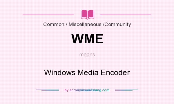 What does WME mean? It stands for Windows Media Encoder