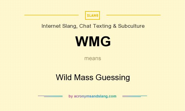 What does WMG mean? It stands for Wild Mass Guessing