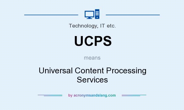 What does UCPS mean? It stands for Universal Content Processing Services