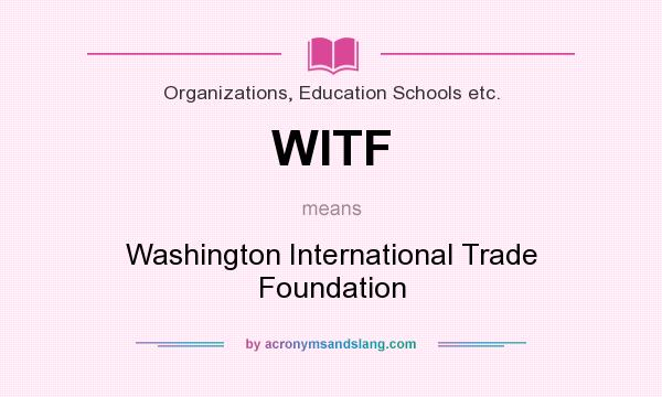 What does WITF mean? It stands for Washington International Trade Foundation