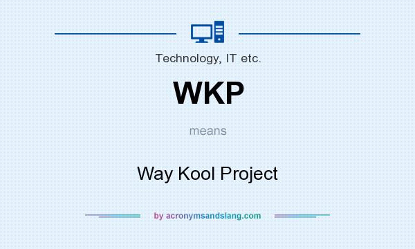 What does WKP mean? It stands for Way Kool Project