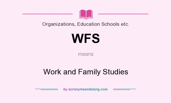 What does WFS mean? It stands for Work and Family Studies
