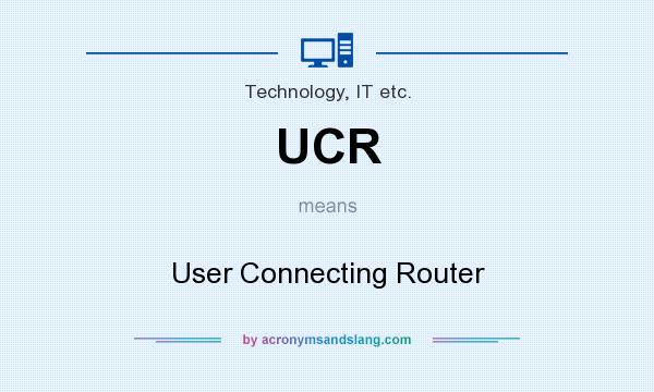 What does UCR mean? It stands for User Connecting Router