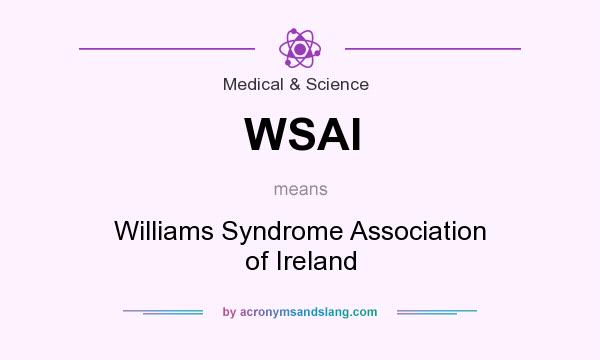 What does WSAI mean? It stands for Williams Syndrome Association of Ireland