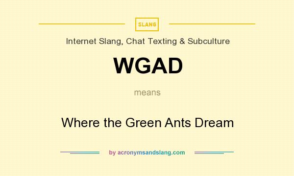 What does WGAD mean? It stands for Where the Green Ants Dream