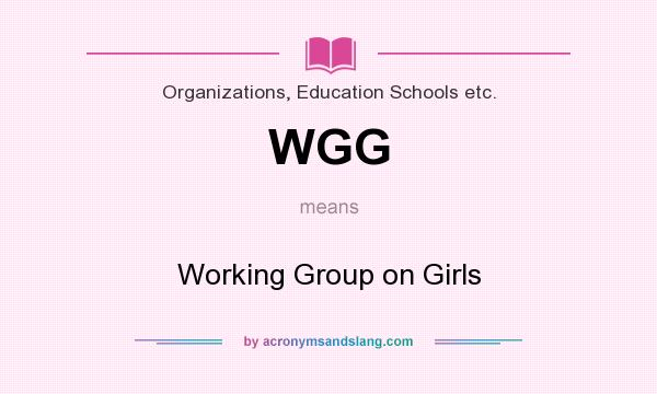 What does WGG mean? It stands for Working Group on Girls