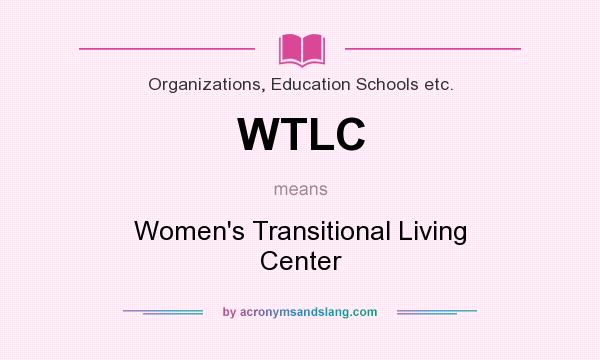 What does WTLC mean? It stands for Women`s Transitional Living Center