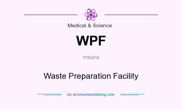What does WPF mean? It stands for Waste Preparation Facility