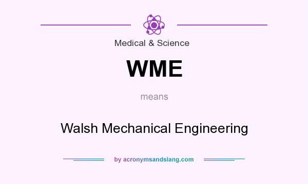 What does WME mean? It stands for Walsh Mechanical Engineering