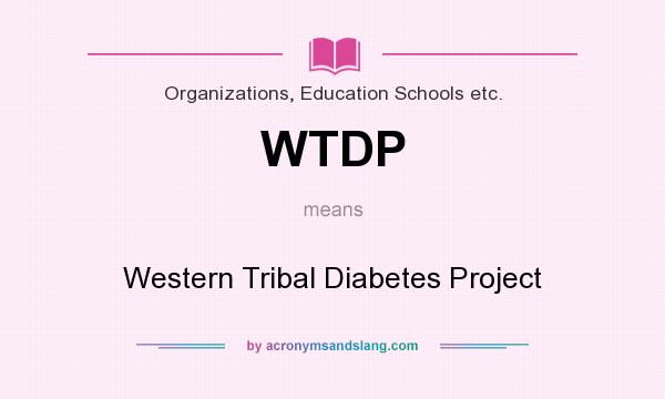 What does WTDP mean? It stands for Western Tribal Diabetes Project
