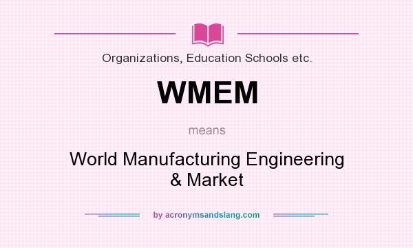 What does WMEM mean? It stands for World Manufacturing Engineering & Market
