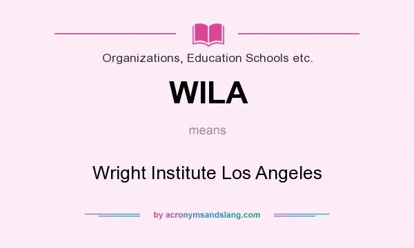 What does WILA mean? It stands for Wright Institute Los Angeles