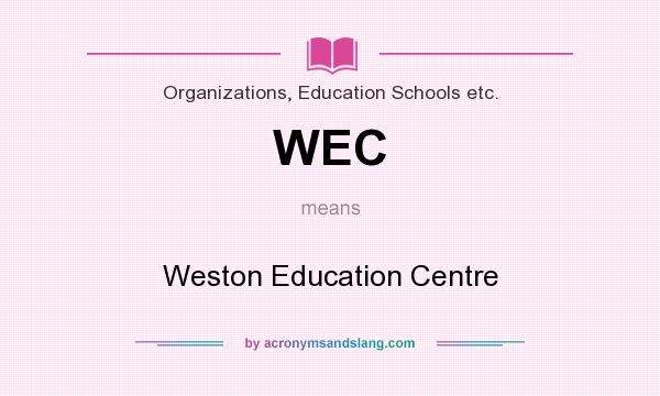 What does WEC mean? It stands for Weston Education Centre
