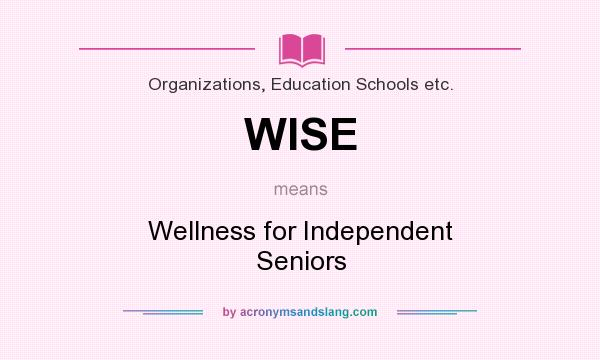 What does WISE mean? It stands for Wellness for Independent Seniors