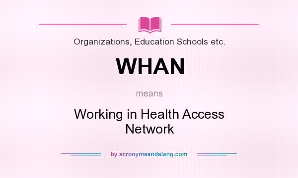 What does WHAN mean? It stands for Working in Health Access Network