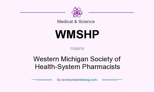 What does WMSHP mean? It stands for Western Michigan Society of Health-System Pharmacists
