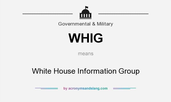 What does WHIG mean? It stands for White House Information Group