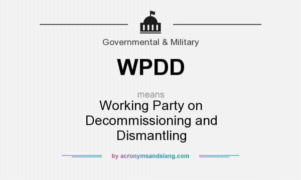 What does WPDD mean? It stands for Working Party on Decommissioning and Dismantling