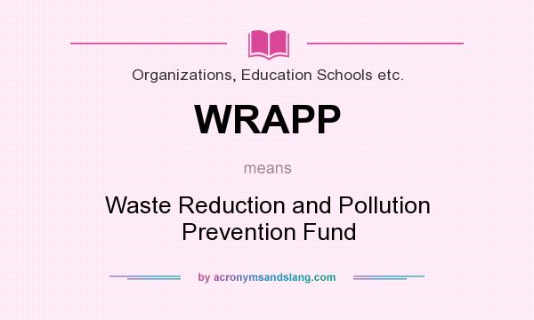 What does WRAPP mean? It stands for Waste Reduction and Pollution Prevention Fund