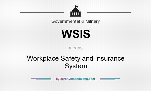 What does WSIS mean? It stands for Workplace Safety and Insurance System