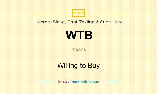 What does WTB mean? It stands for Willing to Buy